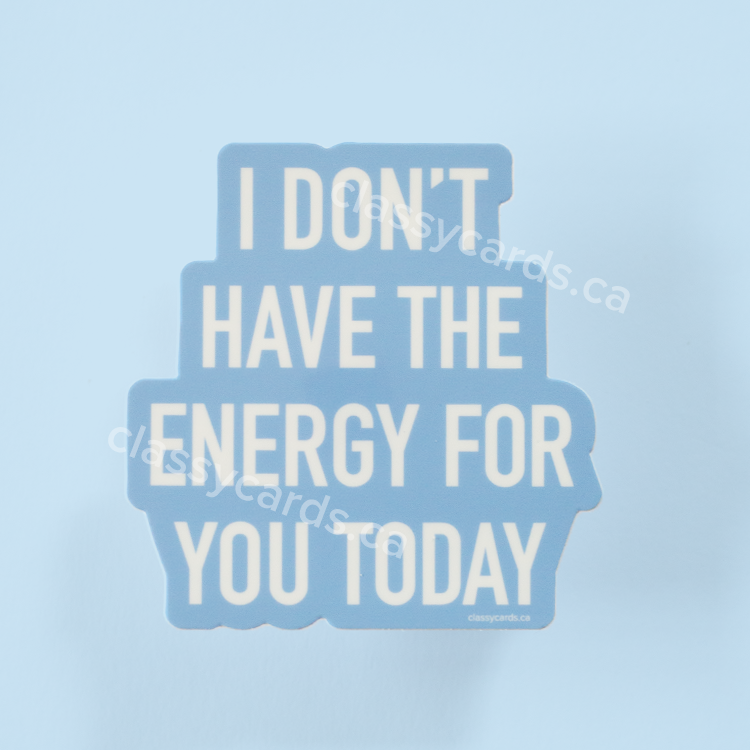 I Don't Have The Energy for You Today